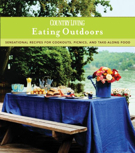 cover image Country Living Eating Outdoors: Sensational Recipes for Cookouts, Picnics, and Take-Along Food