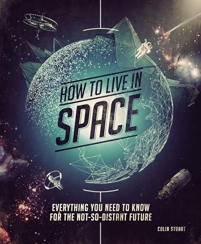 cover image How to Live in Space: Everything You Need to Know for the Not-So-Distant Future 