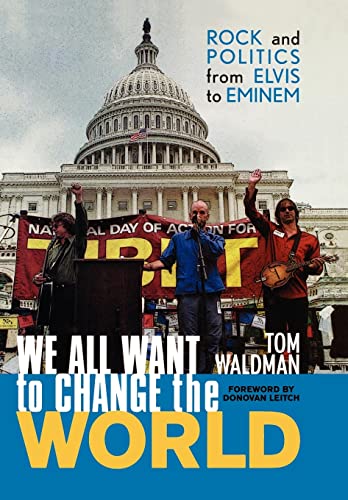 cover image WE ALL WANT TO CHANGE THE WORLD: Rock and Politics from Elvis to Eminem