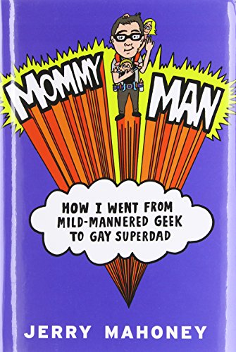 cover image Mommy Man: How I Went from Mild-Mannered Geek to Gay Superdad