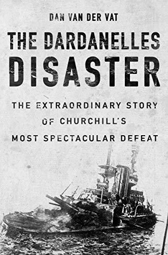 cover image The Dardanelles Disaster: The Extraordinary Story of the Royal Navy’s Most Spectacular Defeat