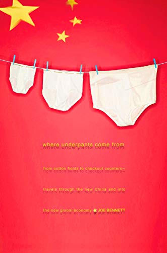 cover image Where Do Underpants Come From: From Checkout to Cotton Field—Travels Through the New China and into the New Global Economy