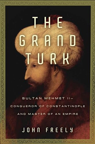 cover image The Grand Turk: Sultan Mehmet II, Conqueror of Constantinople and Master of an Empire