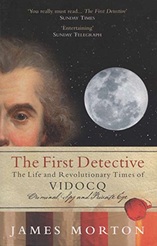 cover image The First Detective: The Life and Revolutionary Times of Vidocq, Criminal, Spy, and Private Eye