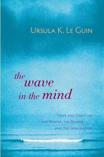 cover image The Wave in the Mind: Talks and Essays on the Writer, the Reader, and the Imagination