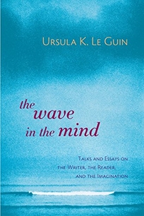 The Wave in the Mind: Talks and Essays on the Writer