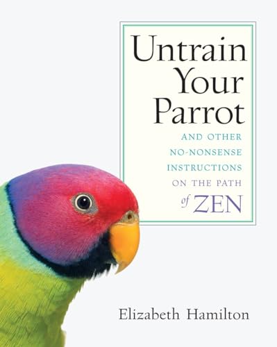 cover image Untrain Your Parrot: And Other No-Nonsense Instructions on the Path of Zen