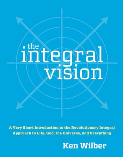 cover image The Integral Vision: A Very Short Introduction to the Revolutionary Integral Approach to Life, God, the Universe and Everything