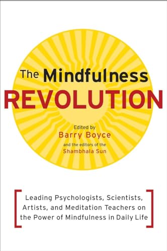 cover image The Mindfulness Revolution: Leading Psychologists, Scientists, Artists, and Meditation Teachers on the Power of Mindfulness in Daily Life
