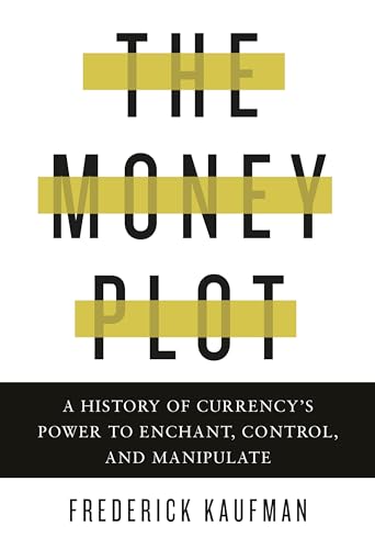 cover image The Money Plot: A History of Currency’s Power to Enchant, Control, and Manipulate