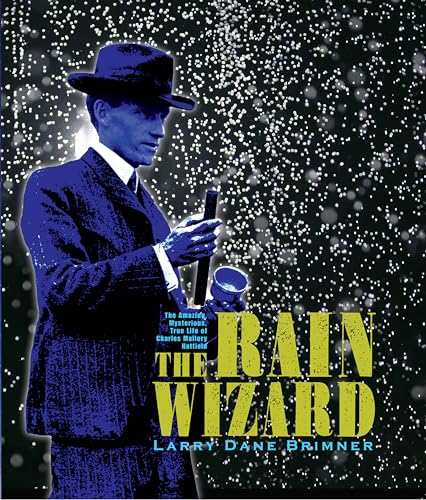 cover image The Rain Wizard: The Amazing, Mysterious, True Life of Charles Mallory Hatfield
