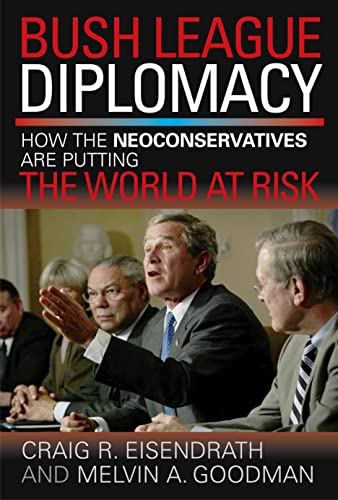 cover image BUSH LEAGUE DIPLOMACY: How the Neoconservatives Are Putting the World at Risk