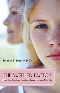 The Mother Factor: How Your Mother's Emotional Legacy Impacts Your Life