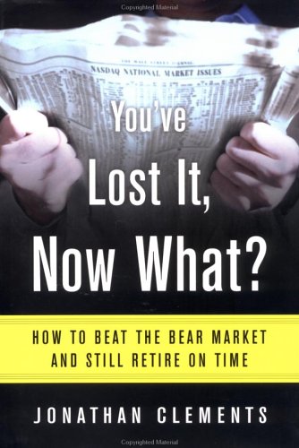 cover image You've Lost It, Now What?: How to Beat the Bear Market and Still Retire on Time