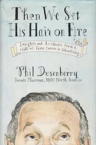 cover image Then We Set His Hair on Fire: Insights and Accidents from a Hall-of-Fame Career in Advertising