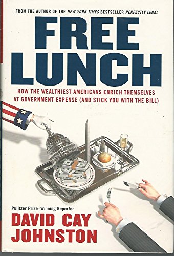 cover image Free Lunch: How the Wealthiest Americans Enrich Themselves at Government Expense (and Stick You with the Bill)
