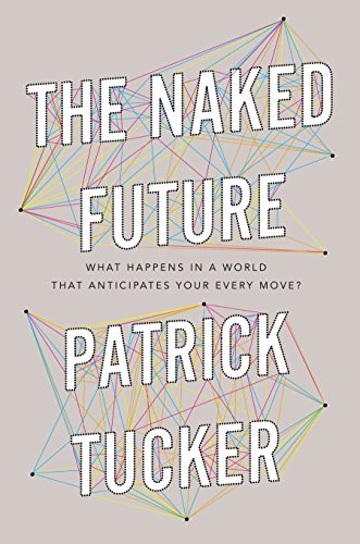 cover image The Naked Future: What Happens in a World That Anticipates Your Every Move?