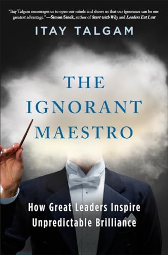 cover image The Ignorant Maestro: How Great Leaders Inspire Unpredictable Brilliance
