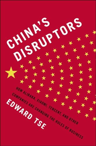 cover image China’s Disruptors: How Alibaba, Xiaomi, Tencent, and Other Companies Are Changing the Rules of Business