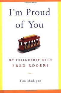 I'm Proud of You: My Friendship with Fred Rogers
