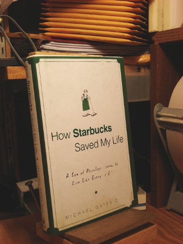 cover image How Starbucks Saved My Life: A Son of Privilege Learns to Live Like Everyone Else