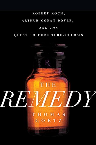 cover image The Remedy: Robert Koch, Arthur Conan Doyle, and the Quest to Cure Tuberculosis