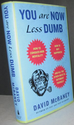 cover image You Are Now Less Dumb: How to Conquer Mob Mentality, How to Buy Happiness, and All the Other Ways to Outsmart Yourself