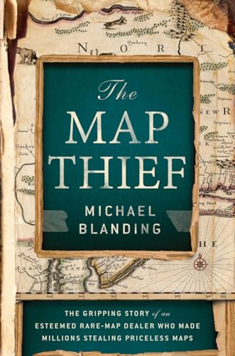 cover image The Map Thief: The Gripping Story of an Esteemed Rare-Map Dealer Who Made Millions Stealing Priceless Maps