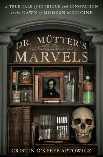 cover image Dr. Mütter’s Marvels: A True Tale of Intrigue and Innovation at the Dawn of Modern Medicine