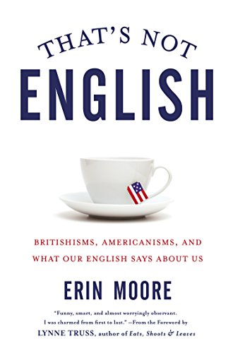cover image That's Not English: Britishisms, Americanisms, and What Our English Says About Us