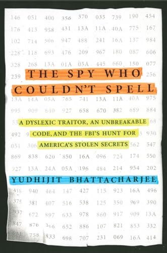 cover image The Spy Who Couldn’t Spell: A Dyslexic Traitor, an Unbreakable Code, and the FBI’s Hunt for America’s Stolen Secrets