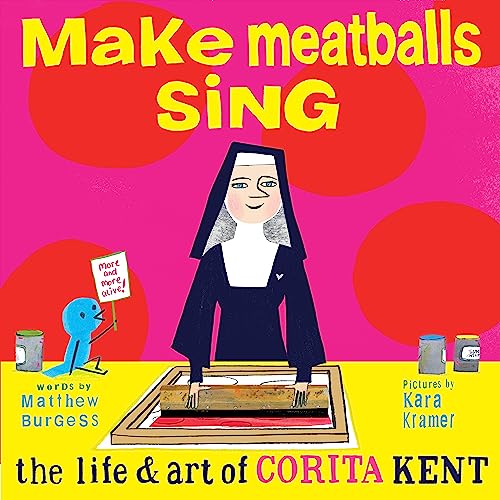 cover image Make Meatballs Sing: The Life & Art of Corita Kent