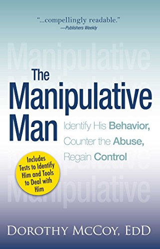 cover image The Manipulative Man: Identify His Behavior, Counter the Abuse, Regain Control