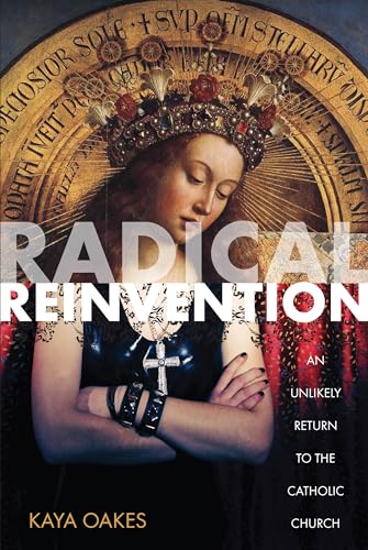 cover image Radical Reinvention: 
An Unlikely Return to the 
Catholic Church