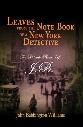 cover image Leaves from the Note-Book of a New York Detective: The Private Records of J.B.