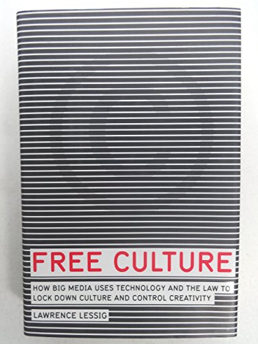 cover image FREE CULTURE: How Big Media Uses Technology and the Law to Lock Down Culture and Control Creativity