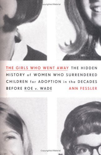 cover image The Girls Who Went Away: The Hidden History of Women Who Surrendered Children for Adoption in the Decades Before Roe v. Wade