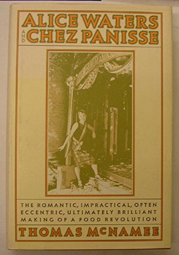 cover image Alice Waters and Chez Panisse: The Romantic, Impractical, Often Eccentric, Ultimately Brilliant Making of a Food Revolution