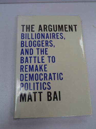 cover image The Argument: Billionaires, Bloggers, and the Battle to Remake Democratic Politics
