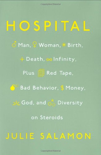 cover image Hospital: Man, Woman, Birth, Death, Infinity, Plus Red Tape, Bad Behavior, Money, God, and Diversity on Steroids