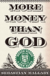 More Money than God: Hedge Funds and the Making of a New Elite
