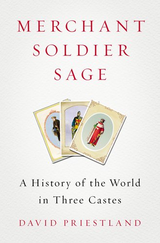cover image Merchant, Soldier, Sage: 
A History of the World 
in Three Castes