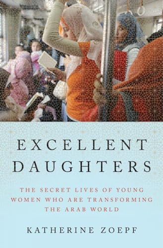 cover image Excellent Daughters: The Secret Lives of the Young Women Who Are Transforming the Arab World