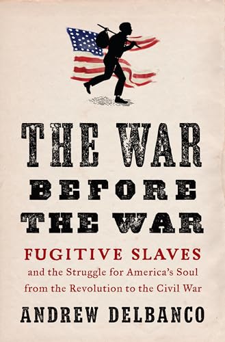 cover image The War Before the War: Fugitive Slaves and the Struggle for America’s Soul from the Revolution to the Civil War