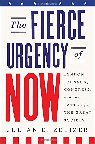 cover image The Fierce Urgency of Now: Lyndon Johnson, Congress, and the Battle for the Great Society