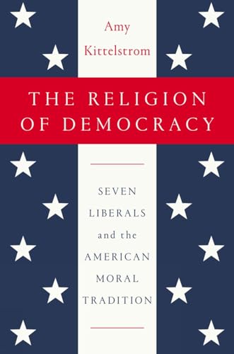cover image The Religion of Democracy: Seven Liberals and the American Moral Tradition