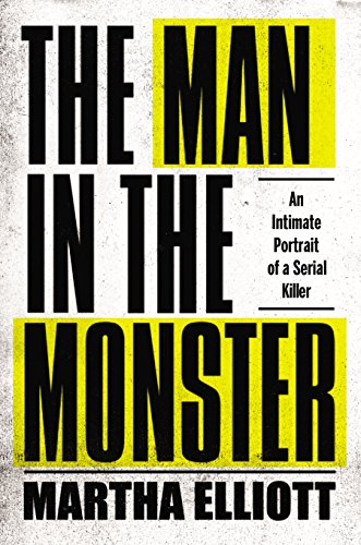 cover image The Man in the Monster: An Intimate Portrait of a Serial Killer