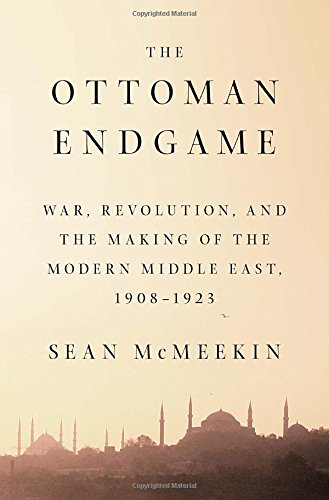 cover image The Ottoman Endgame: War, Revolution, and the Making of the Modern Middle East, 1908–1923