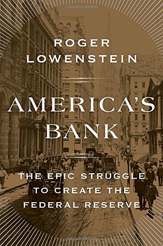cover image America’s Bank: The Epic Struggle to Create the Federal Reserve