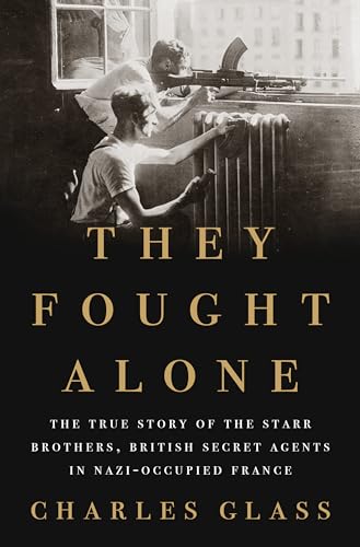 cover image They Fought Alone: The True Story of the Starr Brothers, British Secret Agents in Nazi-Occupied France